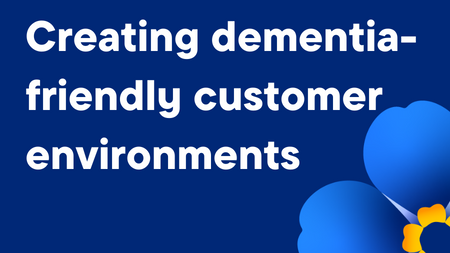 Creating dementia-friendly customer environments