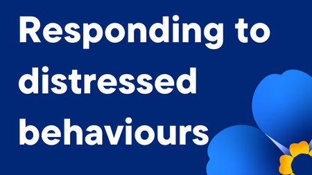 Distressed Behaviour Responding to distressed behaviours - Alzheimer's Society Learning Hub