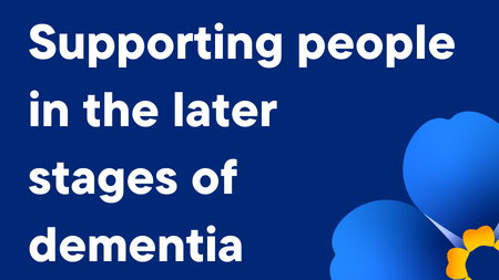 Supporting people in the later stages of dementia