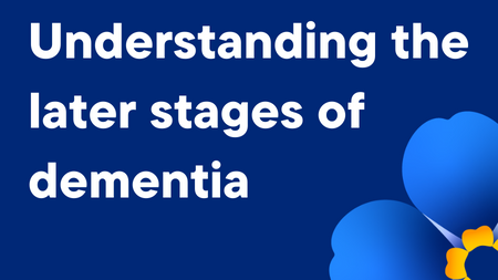 Understanding the later stages of dementia